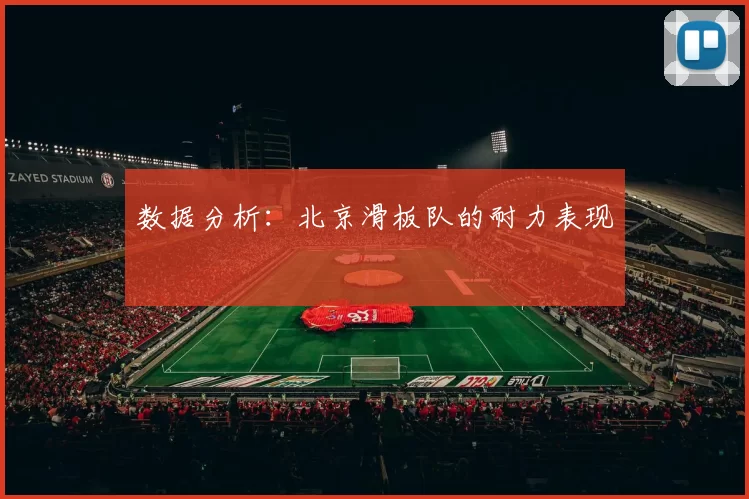 数据分析：北京滑板队的耐力表现