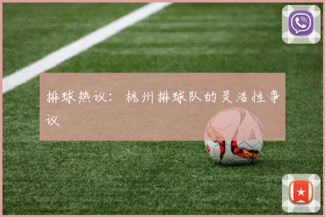 排球热议：杭州排球队的灵活性争议