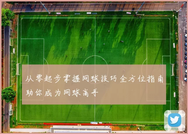 从零起步掌握网球技巧全方位指南助你成为网球高手