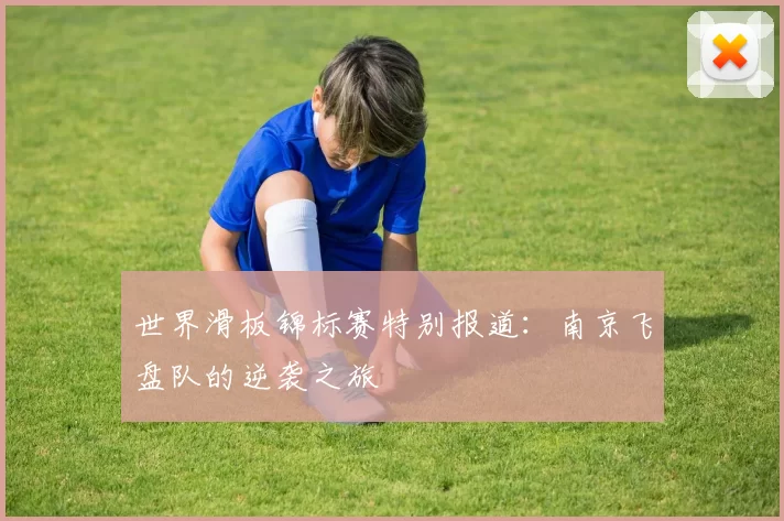 世界滑板锦标赛特别报道：南京飞盘队的逆袭之旅